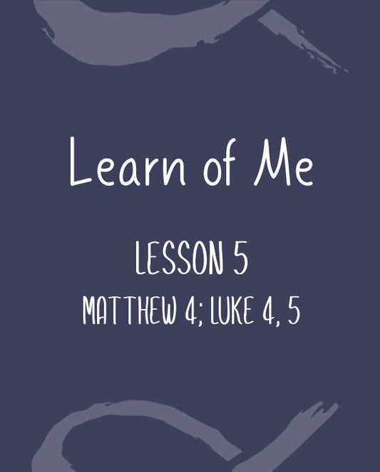 Learn of Me — Lesson Five