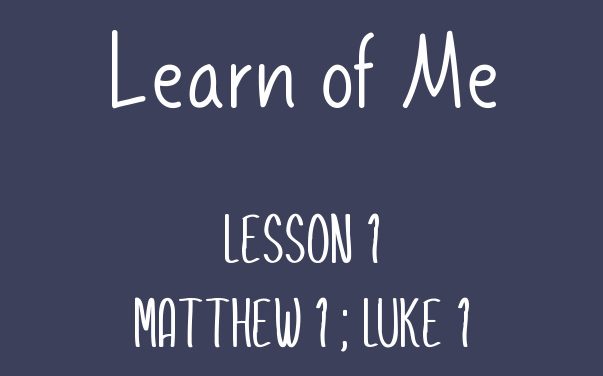 Learn of Me- Lesson One Matthew 1; Luke 1