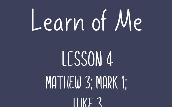 Learn of Me — Lesson Four  Matthew 3; Mark 1; Luke 3