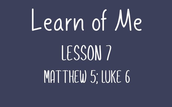 Learn of Me — Lesson Seven