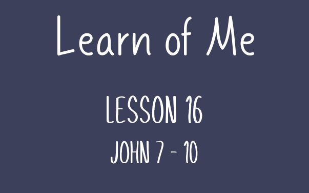 Learn of Me — Lesson Sixteen